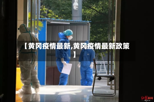 【黄冈疫情最新,黄冈疫情最新政策】-第2张图片