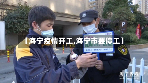 【海宁疫情开工,海宁市要停工】-第3张图片